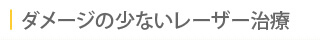 ダメージの少ないレーザー治療