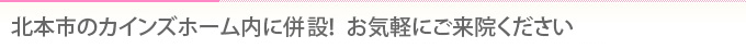北本市のカインズホーム内に併設！お気軽にご来院ください