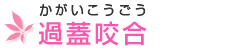 過(か)蓋(がい)咬(こう)合(ごう)